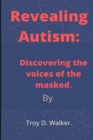 Image for Revealing Autism : Discovering the voices of the masked