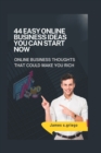 Image for 44 Easy Online Business Ideas You Can Start Now : online business thoughts that could make you rich