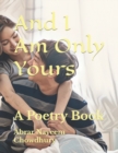 Image for And I Am Only Yours : A Poetry Book