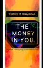 Image for The Money in You. : Accessing &amp; Harnessing Unsearchable Riches, Book Series.