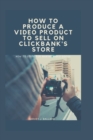 Image for How to Produce a Video Product to Sell on Clickbank&#39;s Store