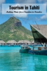 Image for Tourism in Tahiti : Making Plans for a Vacation in Paradise: Making Plans for a Paradise Vacation.
