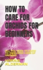 Image for How to Care for Orchids for Beginners : All You Need to Know to Take Good Care of Orchids