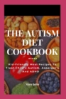Image for The Autism Diet Cookbook : Kid-Friendly Meal Recipes To Treat Child&#39;s Autism, Asperger&#39;s And ADHD