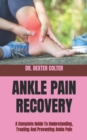 Image for Ankle Pain Recovery : A Complete Guide To Understanding, Treating And Preventing Ankle Pain