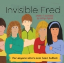 Image for Invisible Fred : for anyone who&#39;s ever been bullied