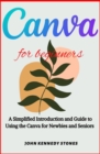 Image for Canva for Beginners : A Simplified Introduction and Guide to Using the Canva for Newbies and Seniors