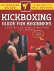 Image for Kickboxing Guide For Beginners : A Step-By-Step Guide To Mastering Self Defense