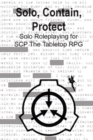 Image for Solo, Contain, Protect : Solo Roleplaying SCP - The Tabletop RPG