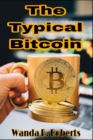 Image for The Typical Bitcoin : All you need to know about BITCOIN