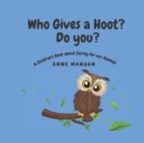 Image for Who gives a hoot? Do you? : A Children&#39;s Book about Caring for our Animals