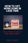 Image for How to Get More Done in Less Time : The Ultimate Guide to Time Management