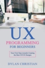 Image for UX Programming for Beginners : Your First Step towards Creating the Best UI/UX Designs