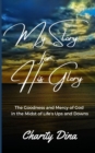Image for My Story for His Glory : The Goodness and Mercy of God in the Midst of Life&#39;s Ups and Downs