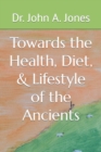 Image for Towards the Health, Diet, &amp; Lifestyle of the Ancients