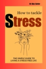Image for How to Tackle Stress : The simple guide to living a stress free life
