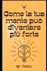 Image for Come la tua mente puo diventare piu forte : Il potere e il paradosso del cervello autoingannante