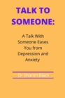 Image for Talk to Someone : A Talk With Someone Eases You from Depression and Anxiety