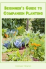 Image for Beginner&#39;s Guide to Companion Planting : Growing and Taking Care: Growing up and looking for others.