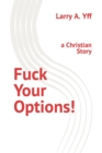 Image for Fuck Your Options! : a Christian Story