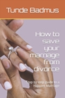 Image for How to save your marriage from divorce : Step by step guide to a Happier Marriage