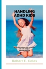 Image for Handling ADHD Kids : A mindful guide on how to handle ADHD kids for effective parenting