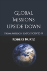 Image for Global Missions Upside Down : From Antioch to Post COVID 19