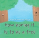 Image for How boring it is to be a tree!