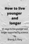 Image for How to Live Younger and Longer : 16 ways to live younger and longer supported by Science