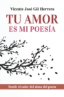 Image for Tu Amor Es Mi Poesia : Sentir El Calor del Alma del Poeta
