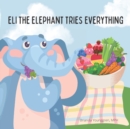 Image for Eli the Elephant Tries Everything : A children&#39;s story about embracing new food