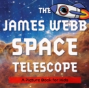Image for The James Webb Space Telescope : A Picture Book for Kids
