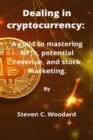 Image for Dealing in cryptocurrency : A guild to mastering NFTs, potential revenue, and stock marketing.