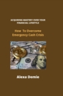 Image for Acquiring Mastery Over Your Financial Lifestyle : How To Overcome Emergency Cash Crisis