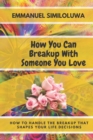 Image for How you can breakup with someone you love : How to handle the breakup that shape you life decisions