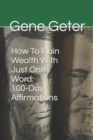 Image for How To Gain Wealth With Just One Word : 100-Day Affirmations