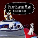 Image for Flat Earth Man - Space is Fake