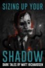 Image for Sizing Up Your Shadow : Eerie, Haunting, and Horrific Tales