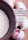 Image for Cooking with Rice and Grains : Re-Imagining Brown Rice, Quinoa and Lentils