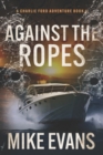 Image for Against The Ropes : A Caribbean Keys Adventure: A Charlie Ford Thriller Book 4