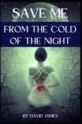 Image for Save Me from the Cold of the Night by David James