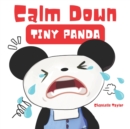 Image for Calm Down, Tiny Panda : children&#39;s book about anger management, emotions and feelings