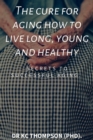 Image for The cure for aging how to live long, young and healthy