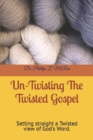 Image for Un-Twisting The Twisted Gospel