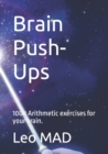 Image for Brain Push-Ups : 1000 Arithmetic exercises for your brain.