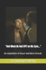 Image for And When He Had SPIT on His Eyes... : An exposition of Jesus&#39; weirdest miracle