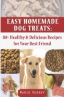 Image for Easy Homemade Dog Treats : 80+ Healthy &amp; Delicious Recipes for Your Best Friend
