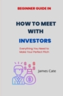 Image for How to Meet With Investors : Everything You Need to Make Your Perfect Pitch