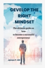 Image for Develop the Right Mindset : The ultimate guide on how to become a successful entrepreneur