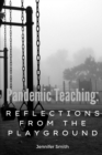 Image for Pandemic Teaching : Reflections from the Playground: a compilation of essays